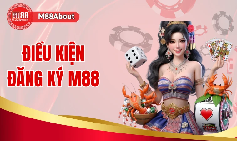 Đăng Ký M88 - Đặt Cược Thả Ga, Nhận Ngay Thưởng Lớn 1 Điều kiện đăng ký M88